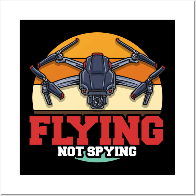 Flying Not Spying Funny FPV Drone Pilot Race Quadcopter Wall Art by Proficient Tees